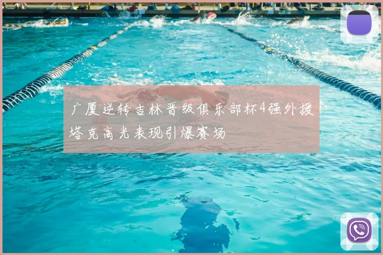 广厦逆转吉林晋级俱乐部杯4强外援塔克高光表现引爆赛场