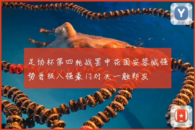 足协杯第四轮战罢申花国安蓉城强势晋级八强豪门对决一触即发