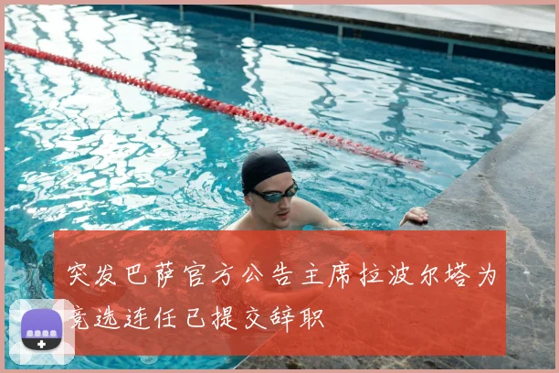 突发巴萨官方公告主席拉波尔塔为竞选连任已提交辞职