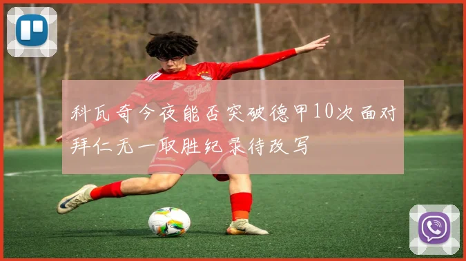 科瓦奇今夜能否突破德甲10次面对拜仁无一取胜纪录待改写